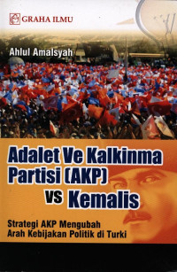 Image of Adalet ve kalkinma partisi (AKP) VS kemalis : strategi AKP mengubah arah kebijakan politik di Turki