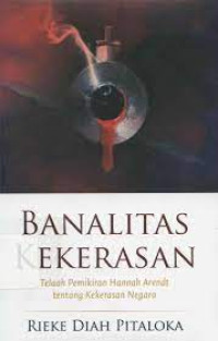 Image of Banalitas Kekerasan Telaah Pemikiran Hannah Arendt tentang Kekerasan Negara
