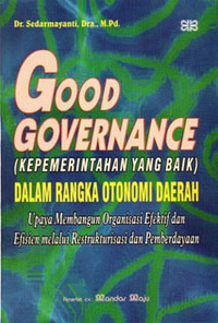 Image of Good Governance (Kepemerintahan Yang Baik) Dalam Rangka Otonomi Daerah : Upaya Memnbangun Organisasi Efektif dan Efesien melalui Rektrukturisasi dan Pemberdayaan