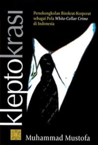 Image of Kleptoraksi : Persekongkolan Birokrat-Korporat Sebagai Pola White-Collar Crime di Indonesia