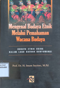 Image of Mengenal Budaya Etnik Melalui Pemahaman Wacana Budaya : Budaya Etnik Using dalam Lagu Daerah Banyuwangi