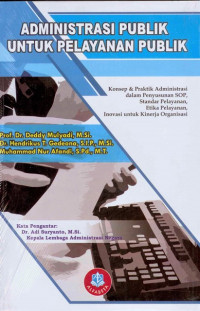 Image of Administrasi Publik untuk pelayanan Publik : Konsep &Praktik Administrasi dalam Penyusunan SOP, Standar Pelayanan, Etika Pelayanan, Inovasi untuk Kinerja Organisasi