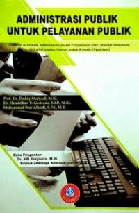 Image of Administrasi Publik Untuk Pelayanan Publik : Konsep Dan Praktik Administrasi Dalam Penyusunan SOP, Standar Pelayanan, Etika Pelayanan, Inovasi Untuk Kinerja Organisasi