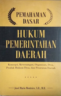 Image of Pemahaman Dasar Hukum Pemerintah Daerah : Konsepsi, Kewenangan, Organisasi, Desa, Produk Hukum Desa, dan Peraturan Daerah
