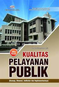 Image of Kualitas Pelayanan Publik (Konsep, Dimensi, Indikator, dan Implementasinya). Edisi Revisi