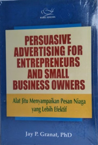 Image of Persuasive Advertising For Entrepreneurs And Small Business Owner: Alat jitu menyampaikan pesan niaga yang lebih efektif