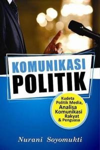 Image of Komunikasi politik: kudeta politik media, analisa komunikasi rakyat & penguasa