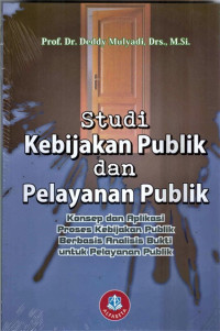 Image of Studi Kebijakan Publik Dan Pelayanan Publik : Konsep dan Aplikasi Proses Kebijakan Publik Berbasis Analisis Bukti untuk Pelayanan Publik