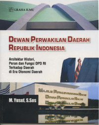 Image of Dewan Perwakilan Daerah Republik Indonesia : arsitektur histori, peran dan fungsi DPD RI terhadap daerah di era otonomi daerah.